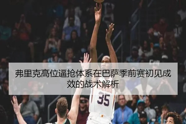 弗里克高位逼抢体系在巴萨季前赛初见成效的战术解析