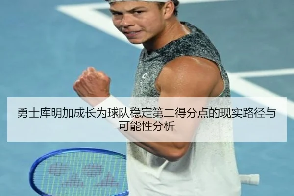 勇士库明加成长为球队稳定第二得分点的现实路径与可能性分析