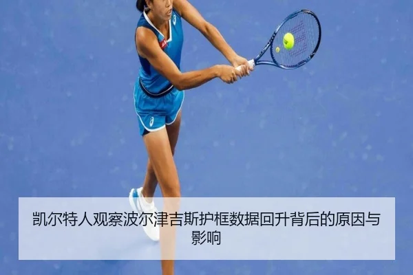 凯尔特人观察波尔津吉斯护框数据回升背后的原因与影响