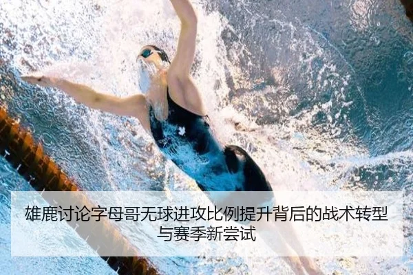 雄鹿讨论字母哥无球进攻比例提升背后的战术转型与赛季新尝试