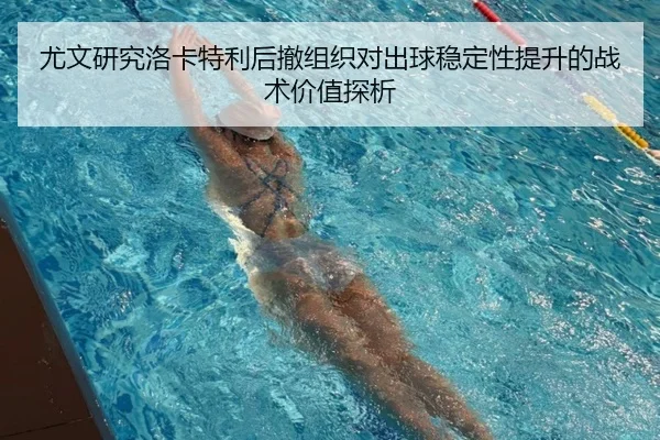尤文研究洛卡特利后撤组织对出球稳定性提升的战术价值探析