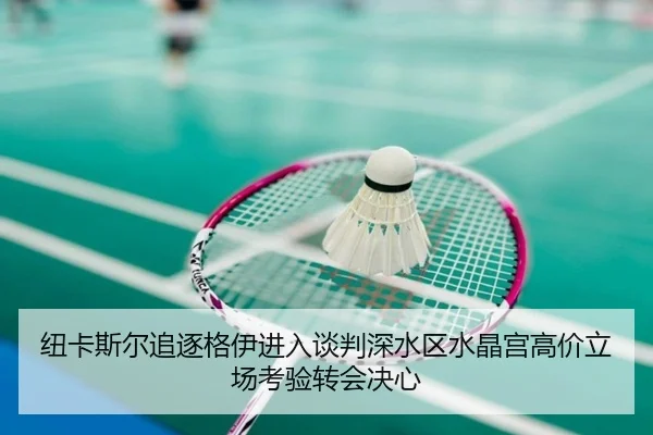 纽卡斯尔追逐格伊进入谈判深水区水晶宫高价立场考验转会决心